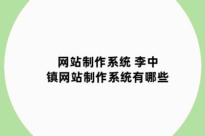 网站制作系统 李中镇网站制作系统有哪些